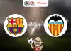 Nhận định bóng đá Barcelona vs Valencia, 02h00 ngày 30/04: Không có bất ngờ
